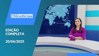 CN Notícias | 20/06/2025 (Edição Completa)