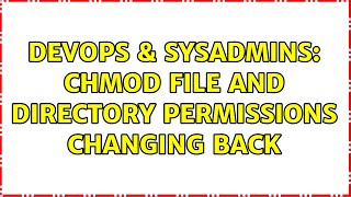 DevOps & SysAdmins: CHMOD file and directory permissions changing back Wealth