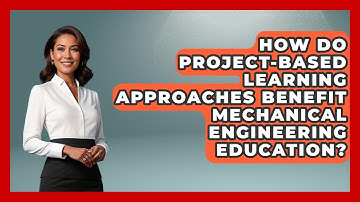 How Do Project-Based Learning Approaches Benefit Mechanical Engineering Education?