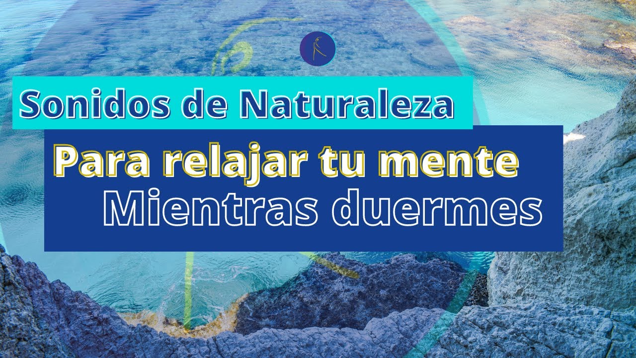 DORMIR PROFUNDAMENTE* SONIDOS de NATURALEZA para RELAJAR la MENTE - YouTube