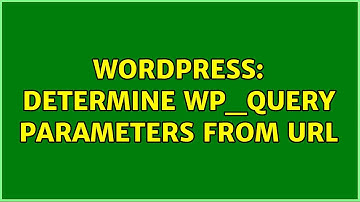 Wordpress: Determine WP_Query parameters from URL (2 Solutions!!)