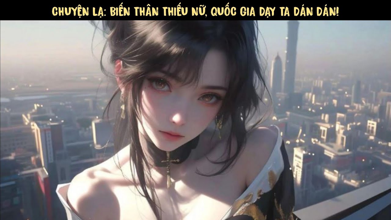 TẬP 1 - CHUYỆN LẠ: BIẾN THÂN THIẾU NỮ, QUỐC GIA DẠY TA DÁN DÁN!