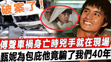 破案了，不是意外是謀‘殺！傅聲車禍身“亡時兇’手就在現場！甄妮為了包庇他竟騙了我們40年！#星娛樂#