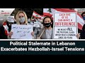 Political Stalemate in Lebanon Exacerbates Hezbollah-Israel Tensions - Imad Salamey pt 2/2