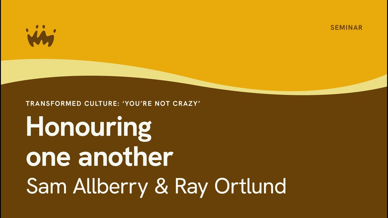 Transformed Culture - You're Not Crazy: Honouring One Another