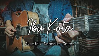 Ibu Kota || Dangdut Akustik Cover