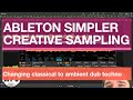 Ableton simpler creative sampling changing classical to ambient dub techno