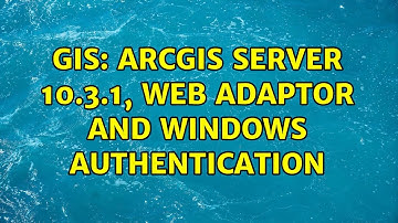 GIS: ArcGIS Server 10.3.1, Web Adaptor and Windows Authentication
