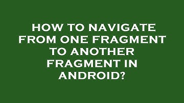How to navigate from one fragment to another fragment in android?