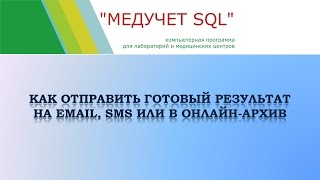 Как отправить готовый результат на email, SMS или в онлайн архив в программе "МЕДУЧЕТ SQL"? Как отправить готовый результат на email, SMS или в онлайн архив в программе "МЕДУЧЕТ SQL"?