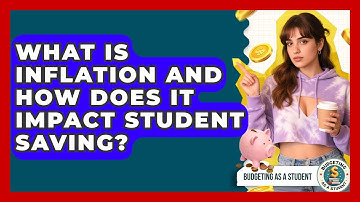 What Is Inflation And How Does It Impact Student Saving? - Budgeting as a Student