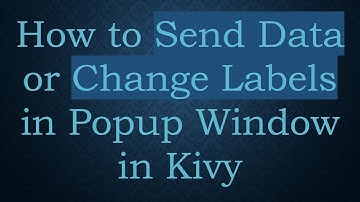 How to Send Data or Change Labels in Popup Window in Kivy