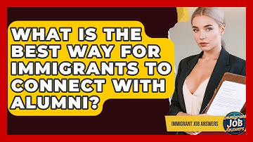 What Is The Best Way For Immigrants To Connect With Alumni? - Immigrant Job Answers