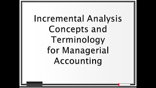 Managerial Accounting - Incremental Analysis Concepts and Terminology