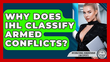 Why Does IHL Classify Armed Conflicts? - International Humanitarian Law Experts