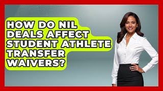 How Do NIL Deals Affect Student Athlete Transfer Waivers - Student Athlete Central