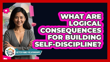 What Are Logical Consequences For Building Self-discipline? - Better Family Relationships