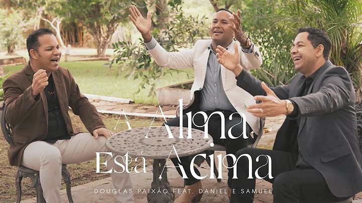 A Alma Est Acima | Douglas Paixo feat. Daniel e Sa...