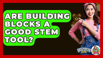 Are Building Blocks A Good STEM Tool? - Childhood Education Zone