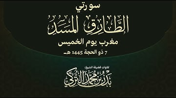 تلاوة لسورتي الطارق والمسد للشيخ بدر التركي | مغرب الخميس 7-12-1445هـ
