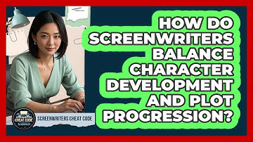 How Do Screenwriters Balance Character Development And Plot Progression? - Screenwriter