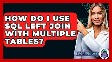 How Do I Use SQL LEFT JOIN With Multiple Tables? - Next LVL Programming
