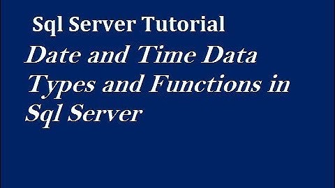 Date and Time Data Types and Functions in Sql Server