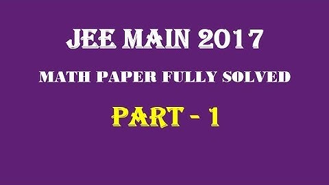 JEE MAIN 2017 MATH PORTION FULLY SOLVED JOINT ENTRANCE EXAM