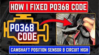 How I Fixed P0368 Code – Camshaft Position Sensor B Circuit High ||