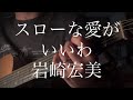 岩崎宏美／スローな愛がいいわ 【弾き語りカバー】
