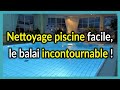 Nettoyage piscine FACILE, le balai aspirateur piscine incontournable !