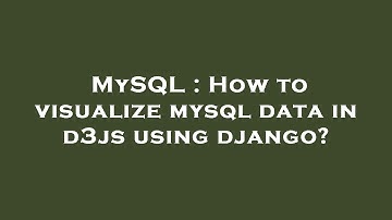 MySQL : How to visualize mysql data in d3js using django?