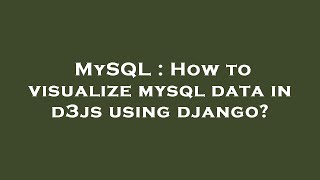 MySQL : How to visualize mysql data in d3js using django?