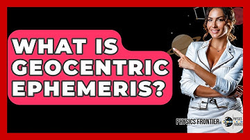 What Is Geocentric Ephemeris? - Physics Frontier