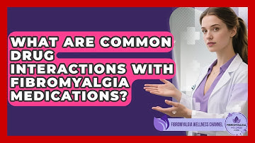 What Are Common Drug Interactions With Fibromyalgia Medications? - Fibromyalgia Wellness Channel