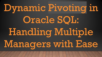 Dynamic Pivoting in Oracle SQL: Handling Multiple Managers with Ease