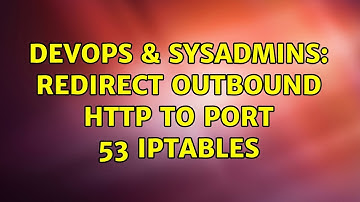 DevOps & SysAdmins: Redirect Outbound HTTP to port 53 iptables (3 Solutions!!)
