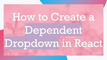 How to Create a Dependent Dropdown in React