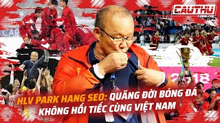HLV Park Hang Seo: Quãng đời bóng đá không hối tiếc cùng Việt Nam | Cầu Thủ TV