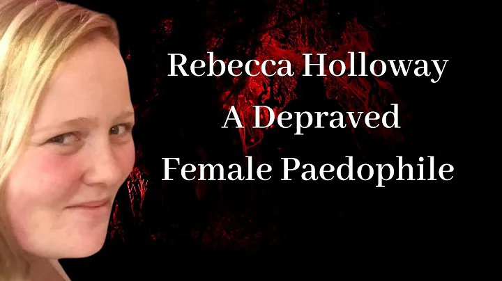 Rebecca Holloway - A Depraved Female Paedophile (U...