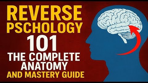 Reverse Psychology 101: The Complete Anatomy and Mastery Guide