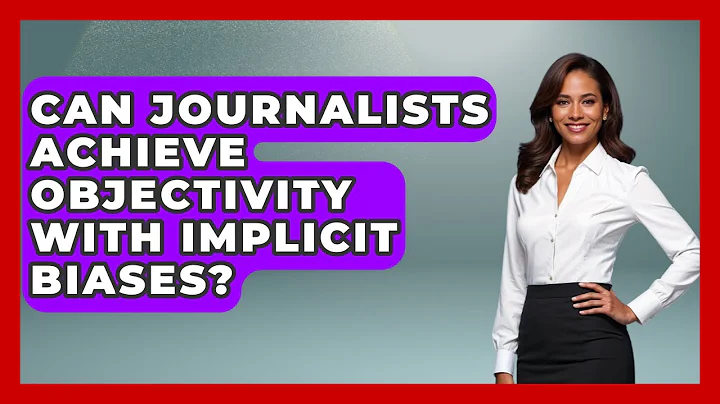 Can Journalists Achieve Objectivity With Implicit Biases? - Journalism Explained