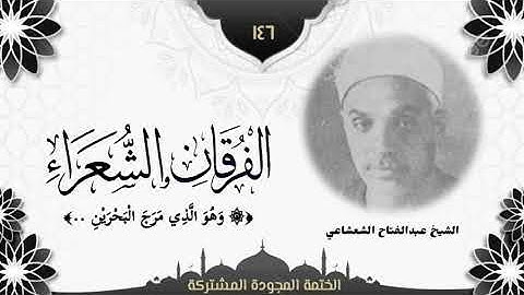 الختمة المجوّدة المشتركة2 تلاوة رقم (١٤٦) الشيخ عبدالفتاح الشعشاعي من سورتي الفرقان والشعراء.