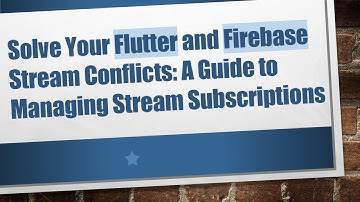 Solve Your Flutter and Firebase Stream Conflicts: A Guide to Managing Stream Subscriptions