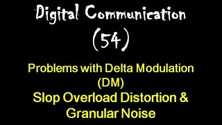 Digital Communication 54: Problems with Delta Modulation: Slop Overload Distortion & Granular Noise