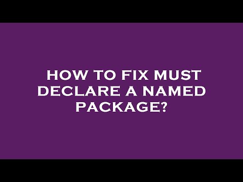 How to fix must declare a named package?