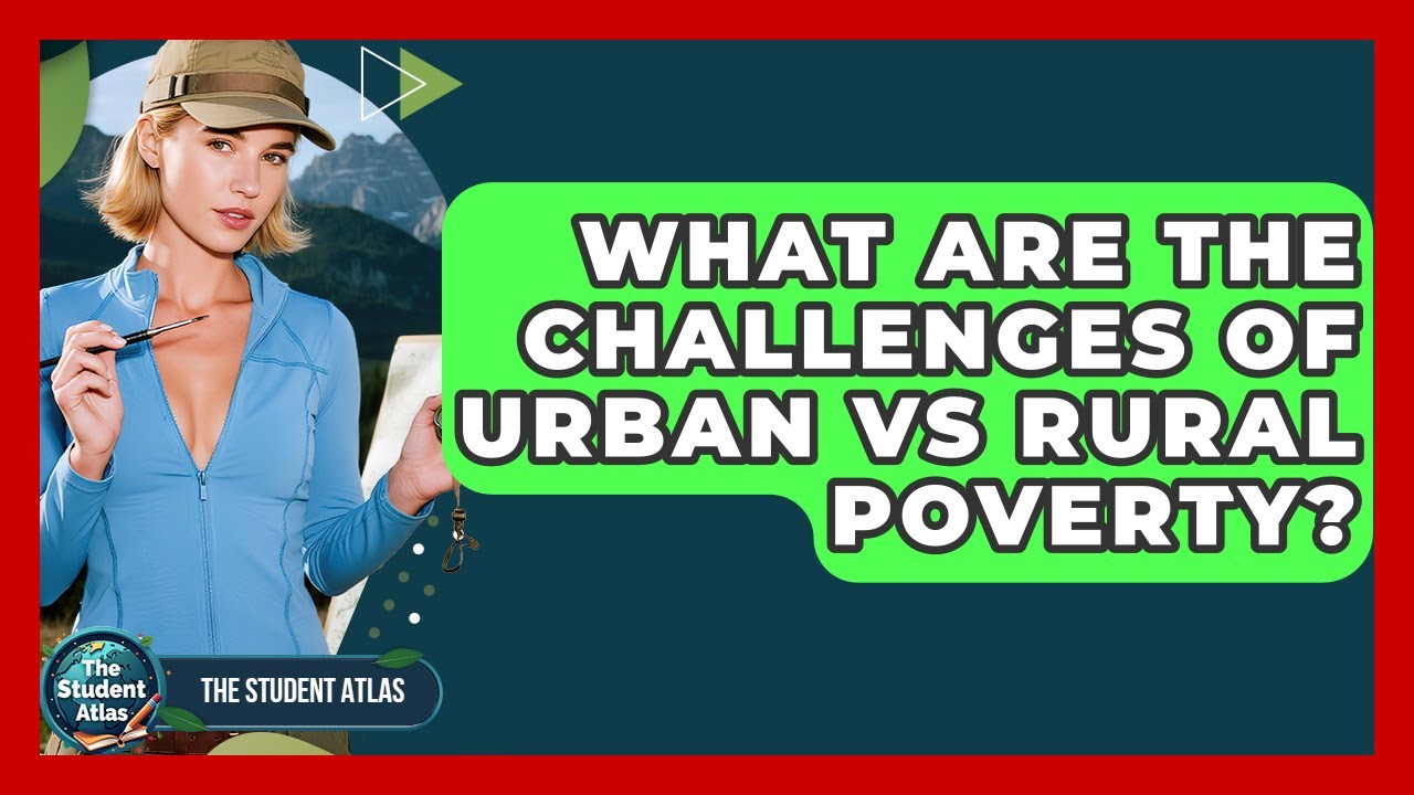 What Are The Challenges Of Urban Vs Rural Poverty? - The Student Atlas