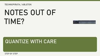 Notes out of time Quantize with care | Ableton