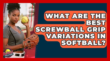 What Are The Best Screwball Grip Variations In Softball? - Softball Basics and Beyond