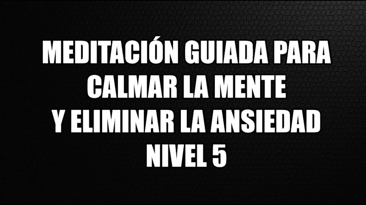 Meditación Guiada para Calmar la Mente y Eliminar la Ansiedad | Nivel 5 ...